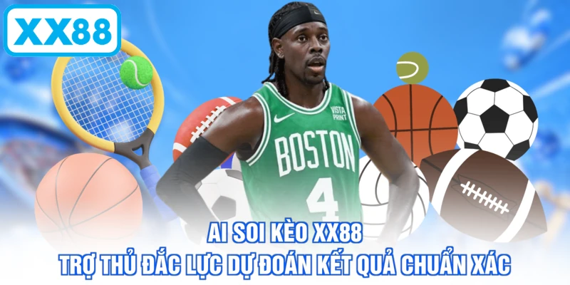 AI Soi Kèo XX88 - Trợ Thủ Đắc Lực Dự Đoán Kết Quả Chuẩn Xác