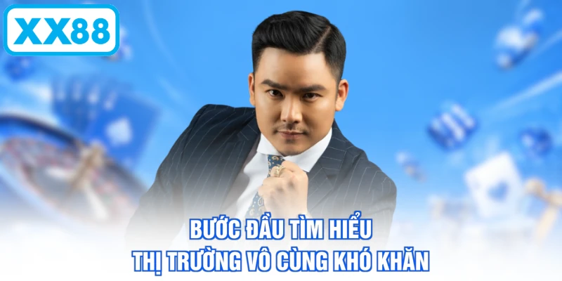 Bước đầu tìm hiểu thị trường vô cùng khó khăn