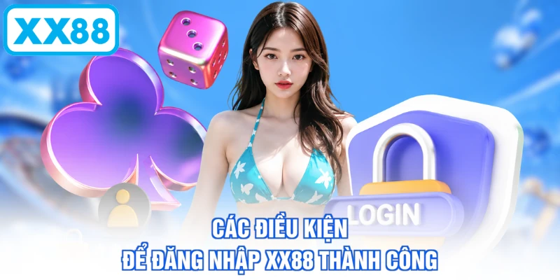 Các điều kiện để đăng nhập XX88 thành công