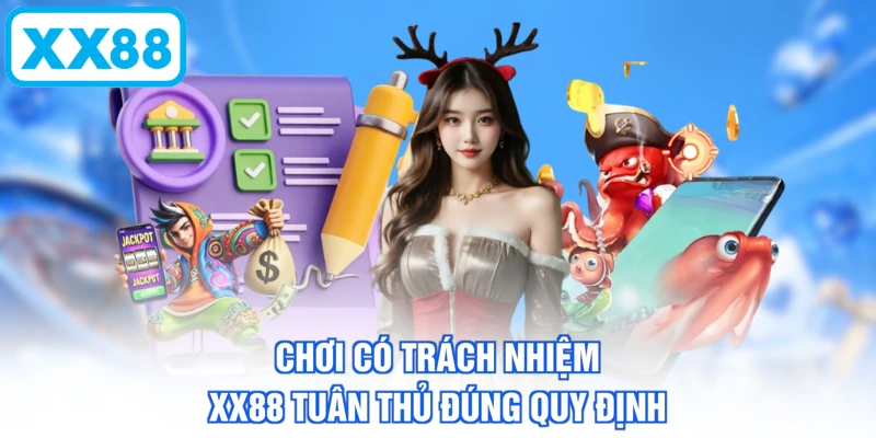 Chơi có trách nhiệm XX88 tuân thủ đúng quy định