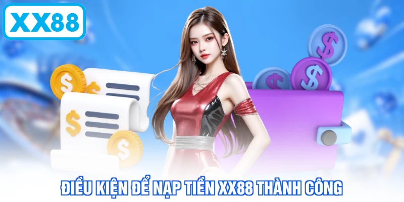 Điều kiện để nạp tiền XX88 thành công