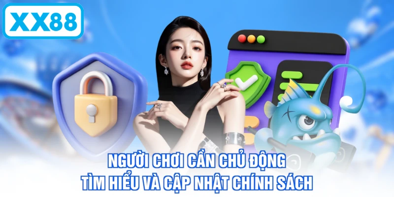 Người chơi cần chủ động tìm hiểu và cập nhật chính sách