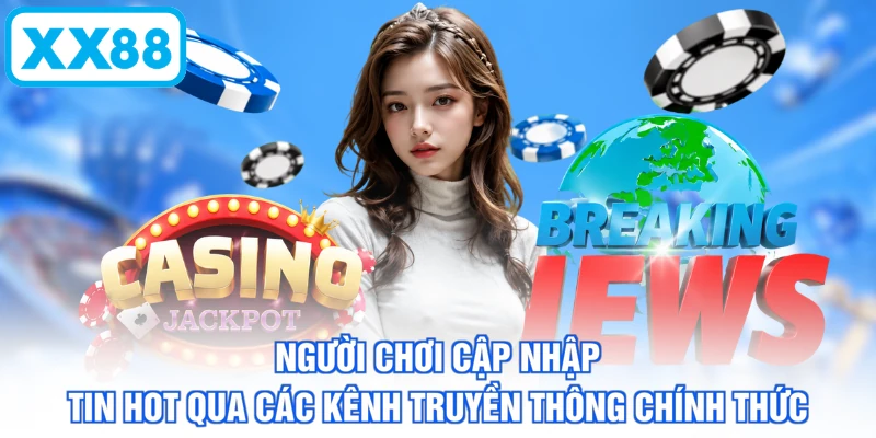 Người chơi cập nhập tin hot qua các kênh truyền thông chính thức