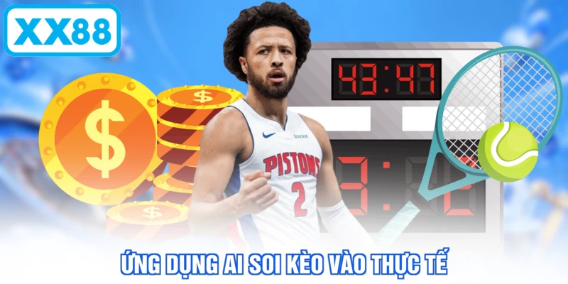 Ứng dụng AI soi kèo vào thực tế