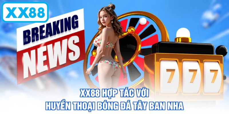 XX88 hợp tác với huyền thoại bóng đá Tây Ban Nha